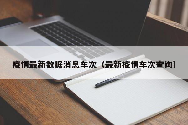 疫情最新数据消息车次(最新疫情车次查询)